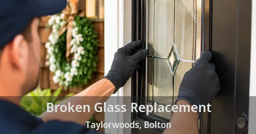 Broken Glass Replacement Taylorwoods, Bolton - ON