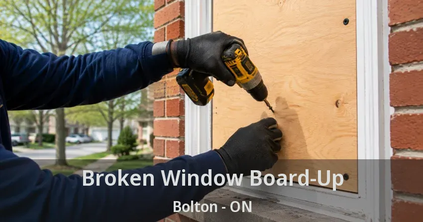 Broken Window Board-Up Bolton - ON
