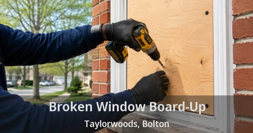 Broken Window Board-Up Taylorwoods, Bolton - ON
