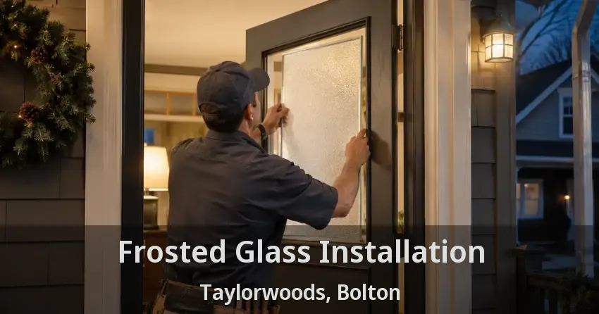 Frosted Glass Installation Taylorwoods, Bolton - ON