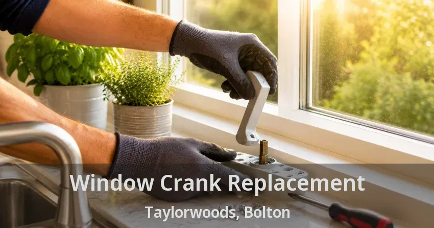 Window Crank Replacement Taylorwoods, Bolton - ON